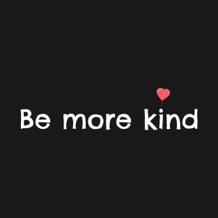 BE MORE KIND T-Shirt