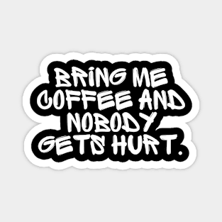 Bring me coffee and nobody gets hurt. Magnet