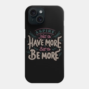 Aspire Not to Have More But to be More Phone Case