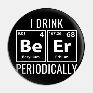 I Drink Beer Periodically TShirt Cool Gift Idea Pin