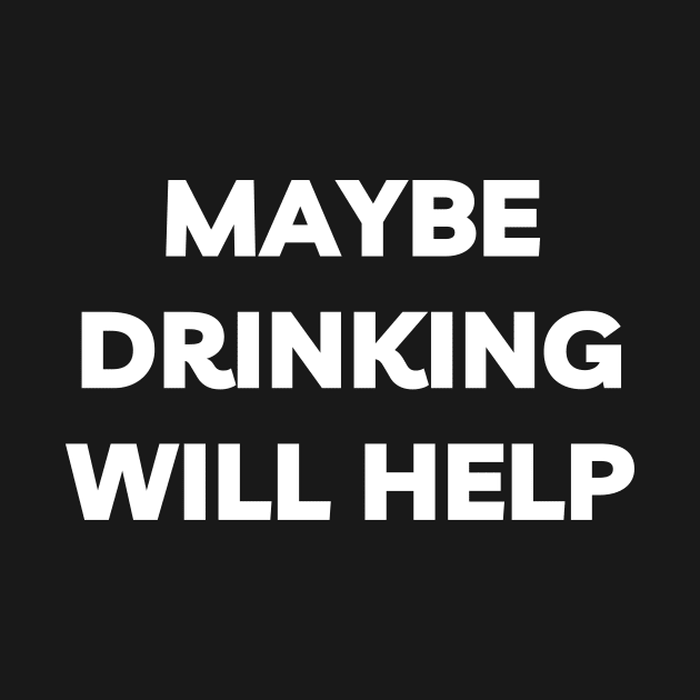 Maybe Drinking Will Help by Word and Saying