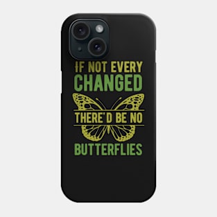 If Nothing Ever Changed, There'd Be No Butterflies Phone Case