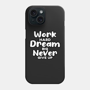 Work Hard Dream Big Never Give Up Phone Case