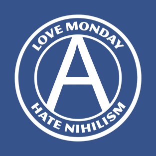 LOVE MONDAY, HATE NIHILISM T-Shirt