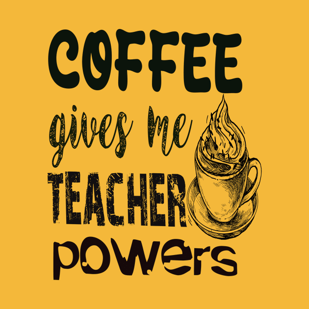 Coffee gives me teacher powers by Vitarisa Tees