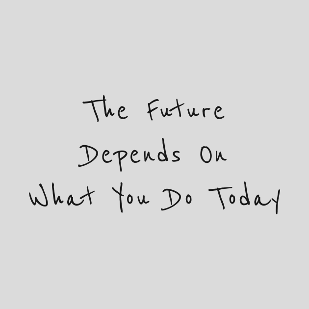 The future is depend on what you do today by thecolddots