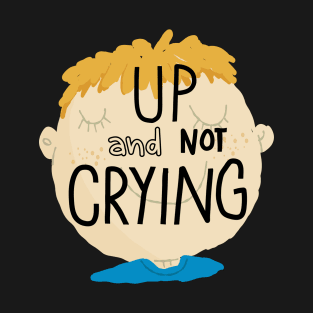 Up and not crying T-Shirt