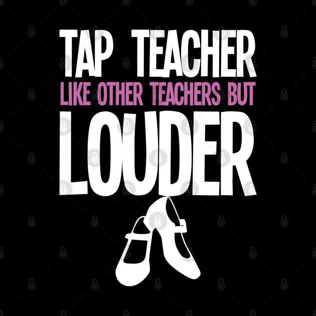 Tap Dance Teacher Like Other Teachers But Louder by Kudostees