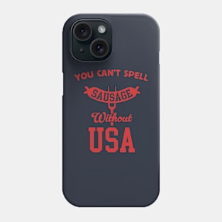 You Can't Spell Sausage Without USA - 4th of July Cookout Phone Case