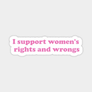 I Support Women’s Rights and Wrongs, Feminist Magnet