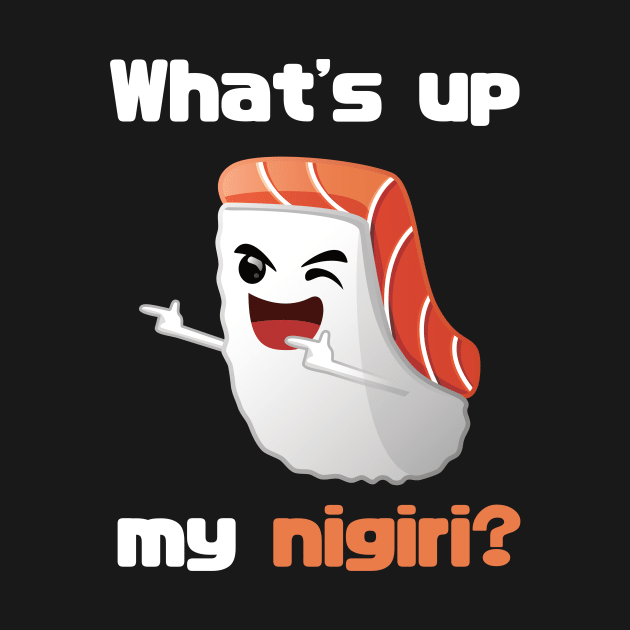 What's up my nigiri? Funny t-shirt by Anime Gadgets