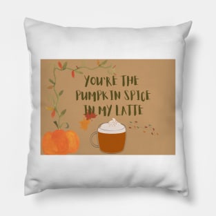 You are the pumpkin spice in my latte Pillow