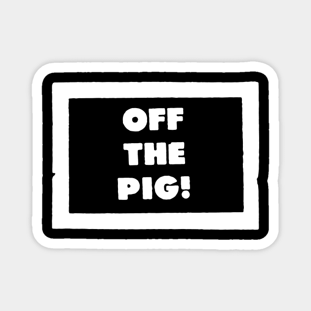 OFF THE PIG Magnet by TheCosmicTradingPost