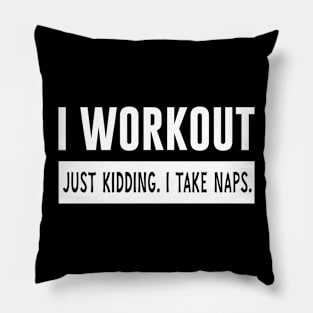 I Workout Just Kidding I Take Naps Pillow