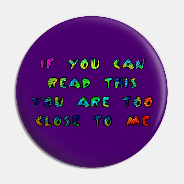 If You Can Read This You Are Too Close To Me Pin by ARTWORKandBEYOND