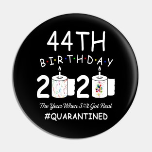 44th Birthday 2020 The Year When Shit Got Real Quarantined Pin