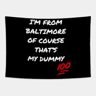 I'M FROM BALTIMORE OF COURSE THAT'S MY DUMMY DESIGN Tapestry