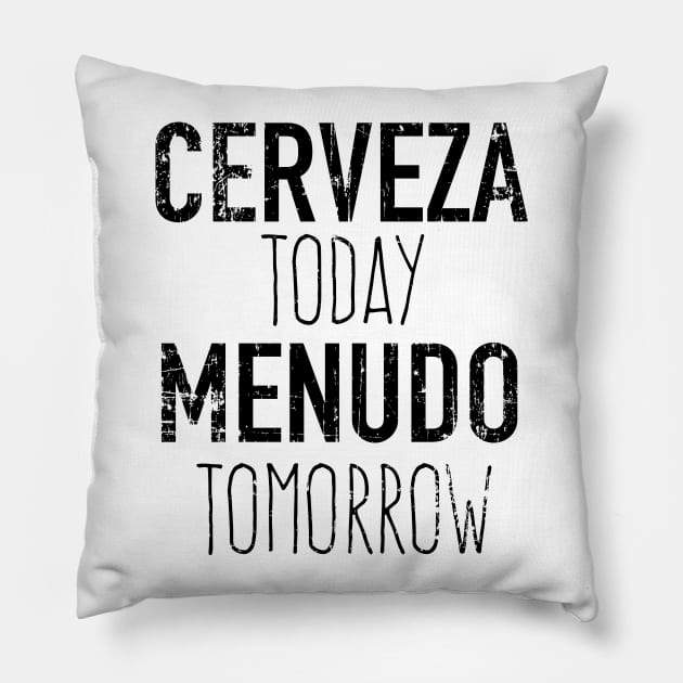 Cerveza Today Menudo Tomorrow - grunge design Pillow by verde