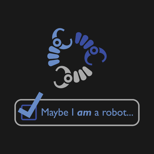 Maybe I AM a Robot by Eat, Geek + Be Merry