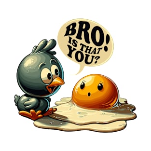 Funny Chicken Is That You Bro omelette egg sarcastic T-Shirt