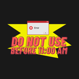 Do not use before 11AM T-Shirt