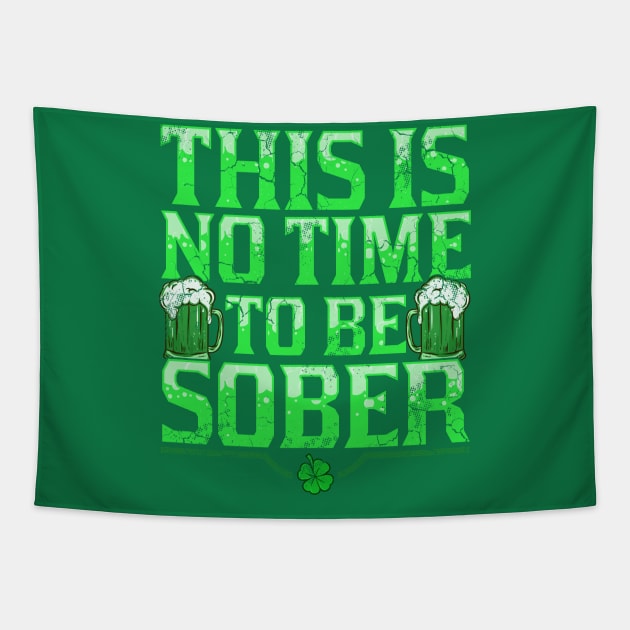 This Is No Time To Be Sober St Patricks Day Tapestry by E