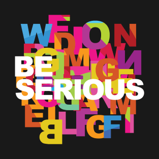 Be serious T-Shirt