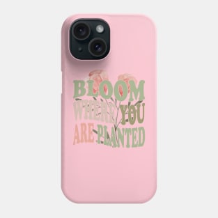 Bloom Where You Are Planted Plant Mom quotes Phone Case