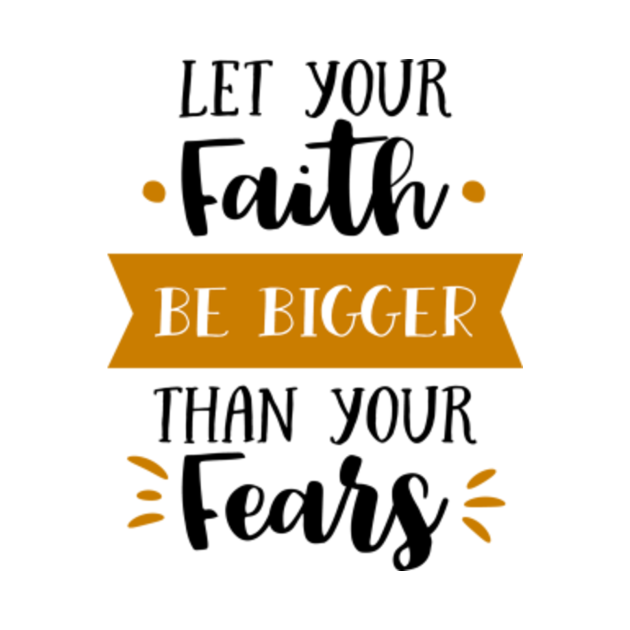 let your faith be bigger than your fear