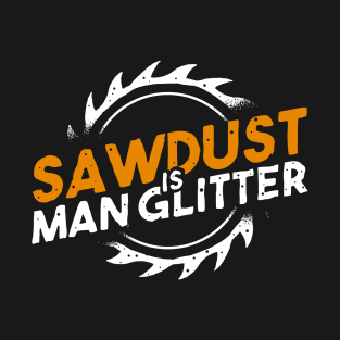 sawdust is man glitter T-Shirt