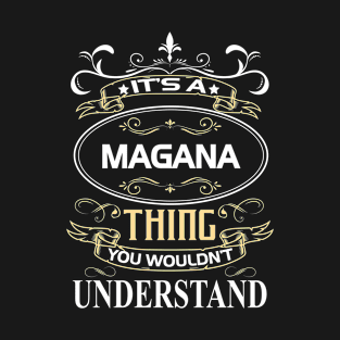 Magana Name Shirt It's A Magana Thing You Wouldn't Understand T-Shirt