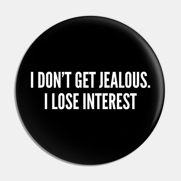 Romantic - I Don't Get Jealous I Lose Interest - Funny Joke Statement Humor Slogan Quotes Saying Pin by sillyslogans