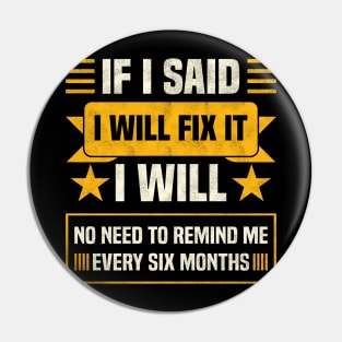 If I Said I Will Fix it No Need To Remind Me Funny Pin