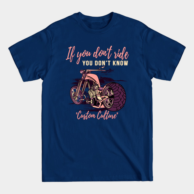 Discover If you don't ride,you don't know,custom culture,chopper motorcycle, custom bike,70s - Custom Culture - T-Shirt
