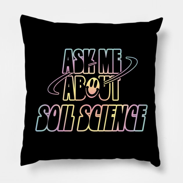 Ask Me About Soil Science Pillow by orlumbustheseller
