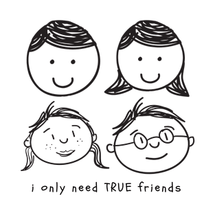 I only need True Friends T-Shirt