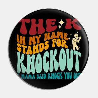 The K In My Name Stands For Knockout & Mama Said Knock You Out Pin