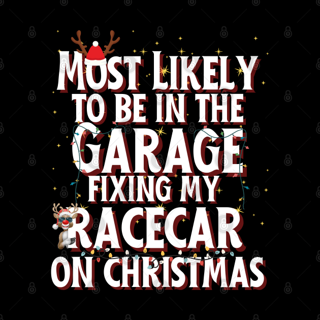 Most Likely To Be In The Garage Fixing My Racecar On Christmas Funny Xmas Racing Cars Christmas Lights Reindeer by Carantined Chao$