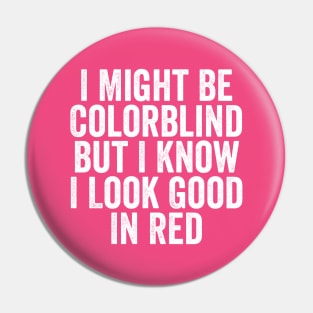 I Might Be Colorblind But I Know I Look Good In Red Pin