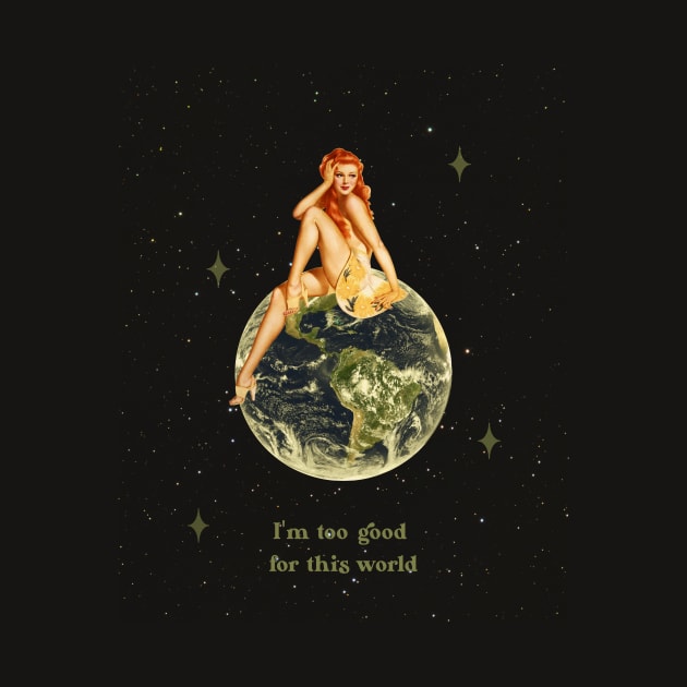 I'm too good for this world by Vintage Dream