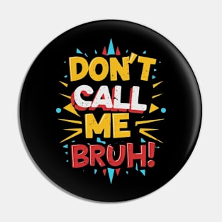 Dont Call me Bruh Trendy Slogan Funny Gift Meme Bruh Pin