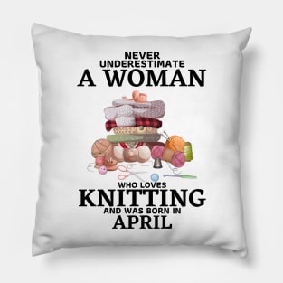 Never Underestimate A Woman Who Loves Knitting And Was Born In April Pillow