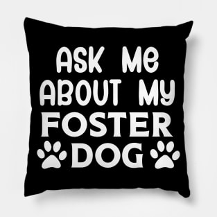 Ask Me About my Foster Dog Pillow