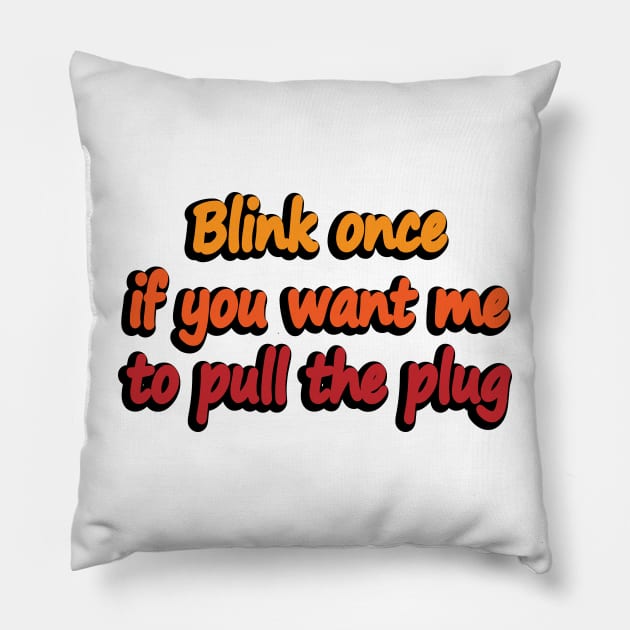 Blink once if you want me to pull the plug Pillow by DinaShalash