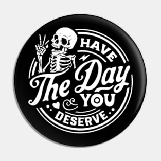 Kindness Gift, Sarcastic Shirts, Have The Day You Deserve Outfit, Motivational Skeleton TShirt, Inspirational Clothes, Positive Graphic Tees Pin