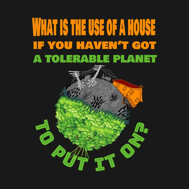 What is the use of a house if you have'nt got a tolerable planet by Fox1999