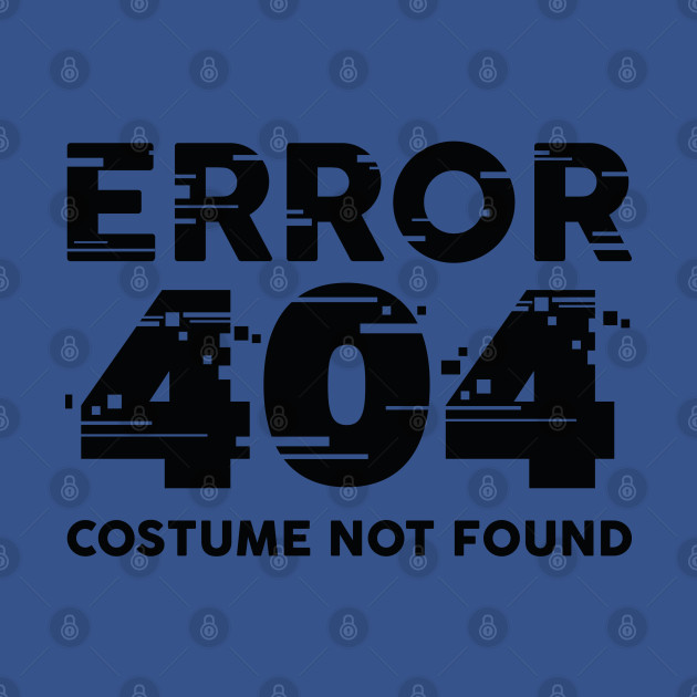 Discover Error 404 Costume Not Found - Error 404 Costume Not Found - T-Shirt