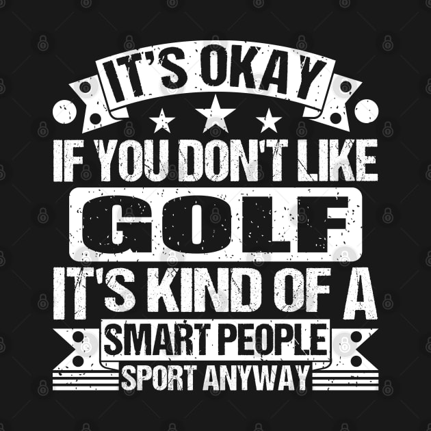 It's Okay If You Don't Like Golf It's Kind Of A Smart People Sports Anyway Golf Lover by Benzii-shop 