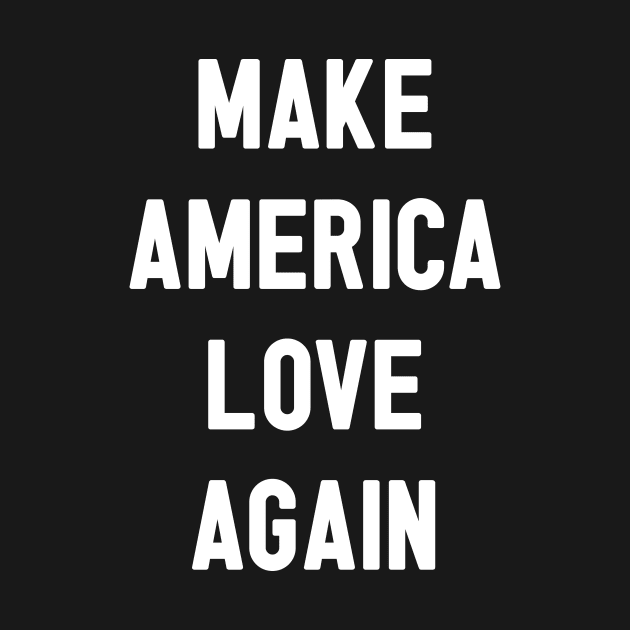 Make America Love Again by marTEE