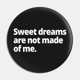 Sweet dreams are not made of me. Pin